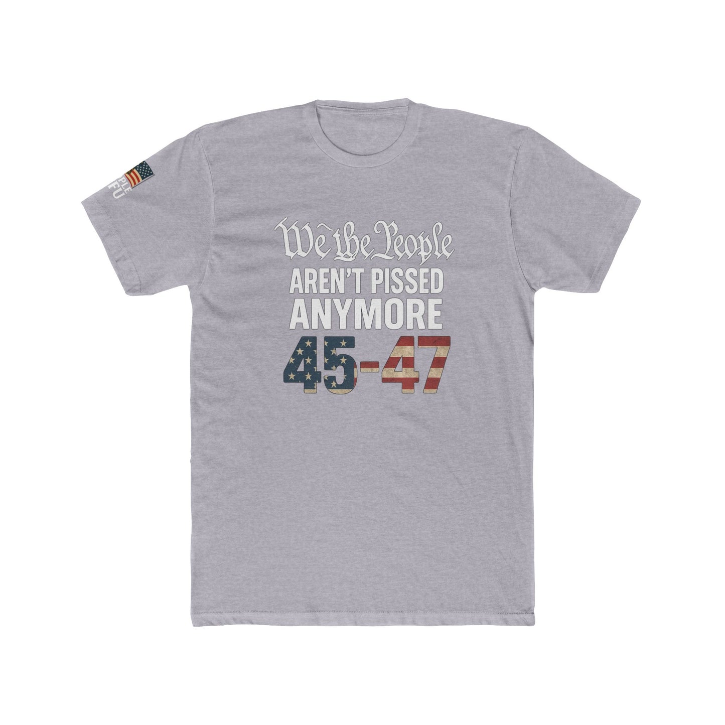 We The People Aren’t Pissed Anymore – 45–47 Patriotic Flag Tee